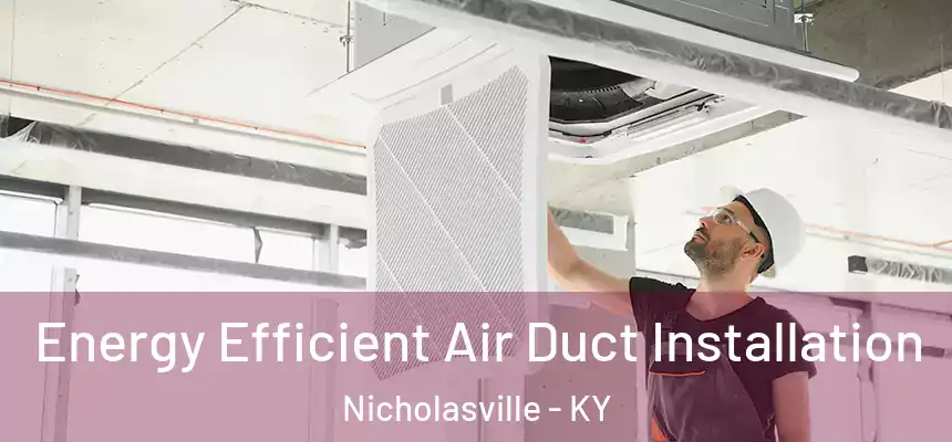  Energy Efficient Air Duct Installation Nicholasville - KY