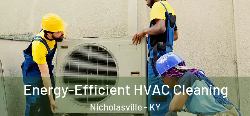 Energy-Efficient HVAC Cleaning Nicholasville - KY
